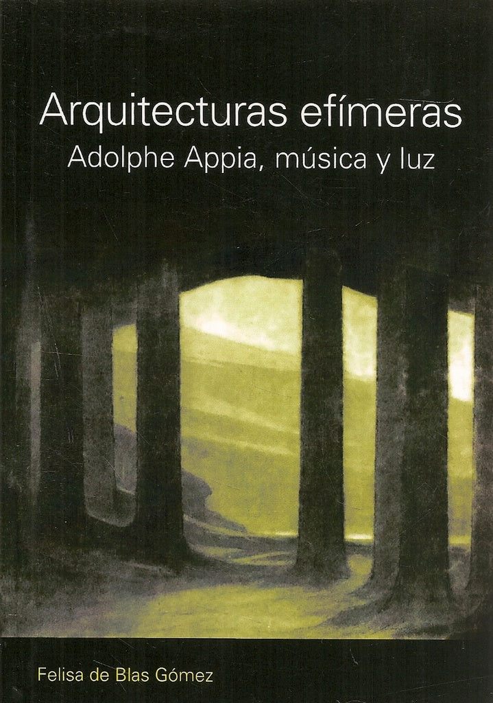 Arquitecturas efímeras. Adolphe Appia, música y luz | Blas Gomez, BLAS GOMEZ