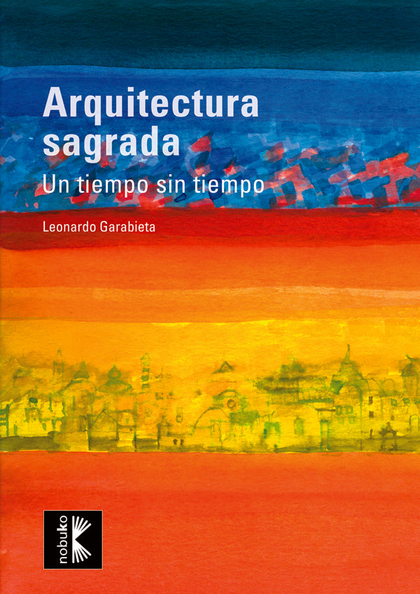 Arquitectura sagrada. Un tiempo sin límites | Leonardo Garabieta