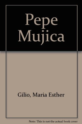 Pepe Mujica de tupamaro a presidente | María Esther Gilio