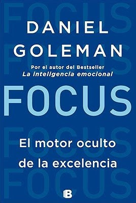 FOCUS. EL MOTOR OCULTO DE LA EXCELENCIA | Daniel Goleman
