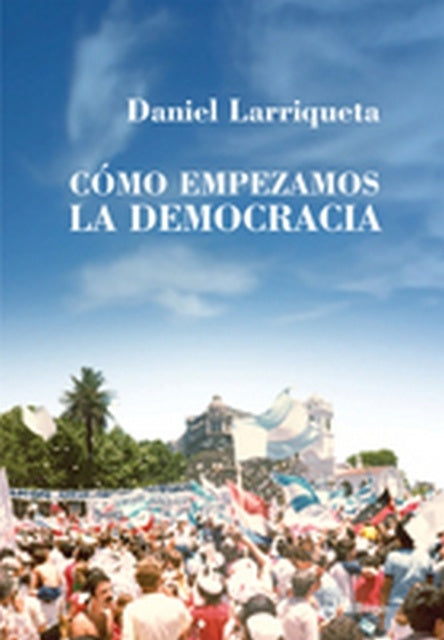 Como empezamos la democracia | DANIEL LARRIQUETA