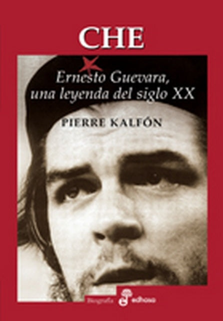 Che Ernesto Guevara, una leyenda del siglo XX | Pierre Kalfon