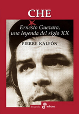 Che Ernesto Guevara, una leyenda del siglo XX | Pierre Kalfon
