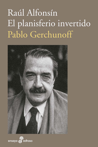 RAUL ALFONSIN. EL PLANISFERIO INVERTIDO.. | Pablo Gerchunoff