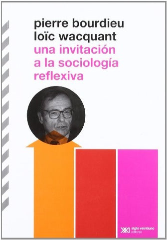 UNA INVITACION A LA SOCIOLOGIA REFLEXIVA.. | Bourdieu, Wacquant, Dilon