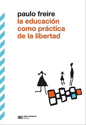 LA EDUCACION COMO PRACTICA DE LA LIBERTAD.. | Paulo Freire