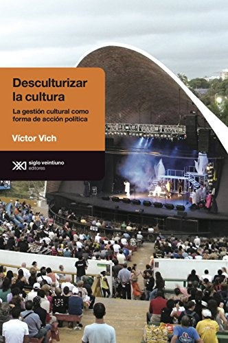 DESCULTURIZAR LA CULTURA LA GESTION CULTURAL COMO FORMA DE ACCION POLITICA.. | Víctor Vich