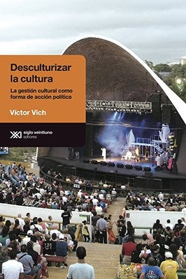 DESCULTURIZAR LA CULTURA LA GESTION CULTURAL COMO FORMA DE ACCION POLITICA.. | Víctor Vich