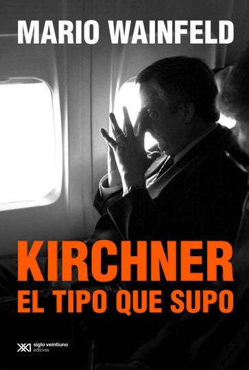 KIRCHNER - EL TIPO QUE SUPO | MARIO WAINFELD