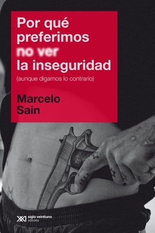 POR QUÉ PREFERIMOS NO VER LA INSEGURIDAD.. | Marcelo Fabián Sain