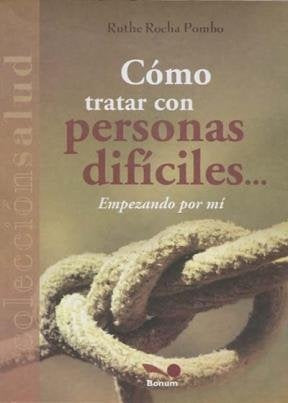 CÓMO TRATAR CON PERSONAS DIFÍCILES EMPEZANDO POR MÍ.. | Ruthe Rocha Pombo