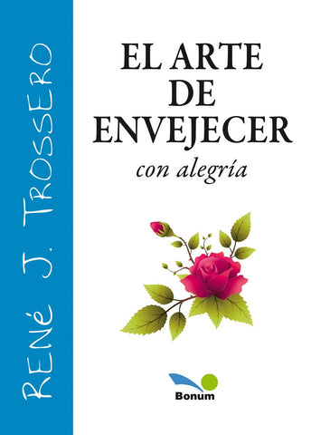 ARTE DE ENVEJECER CON ALEGRÍA.. | René Juan Trossero