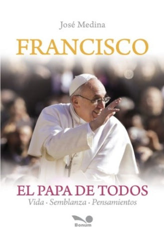 Francisco el Papa de todos  | José Antonio Medina