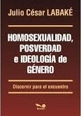 Homosexualidad, posverdad e ideología de género | Julio César Labaké