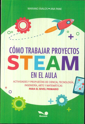 Cómo trabajar proyectos STEAM en el aula: actividades y propuestas de ciencia, tecnología, ingenierí | Mariano Avalos