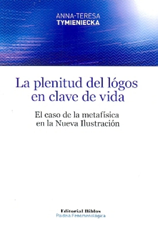 LA PLENITUD DEL LOGOS EN CLAVE DE VIDA.. | ANNA-TERESA TYMIENIECKA