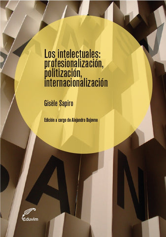Los intelectuales: profesionalización, politización, internacionalización | Gisèle Sapiro
