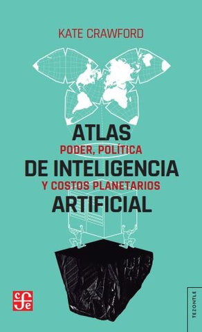 ATLAS DE INTELIGENCIA ARTIFICIAL : PODER, POLÍTICA Y COSTOS PLANETARIOS.. | Kate Crawford