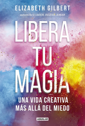 LIBERA TU MAGIA.. | Elizabeth Gilbert