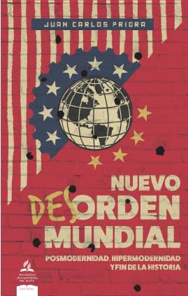 Nuevo des-orden mundial, posmodernidad, hipermodernidad y fi n de la historia | Juan Carlos Priora