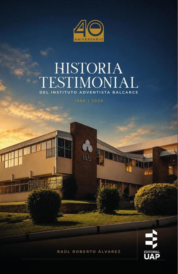 Historia testimonial del Instituto Adventista Balcarce: 1986-2026 | Raúl Roberto Álvarez