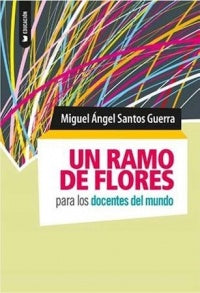 UN RAMO DE FLORES PARA LOS DOCENTES DEL MUNDO | Miguel Angel Santos Guerra