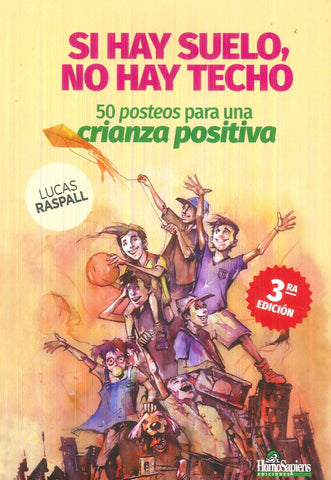 SI HAY SUELO, NO HAY TECHO. 50 POSTEOS PARA UNA CRIANZA POSITIVA. | LUCAS  RASPALL