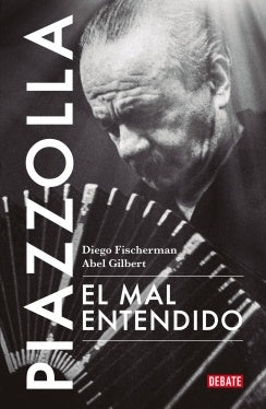 PIAZOLLA EL MAL ENTENDIDO | Diego  Fischerman