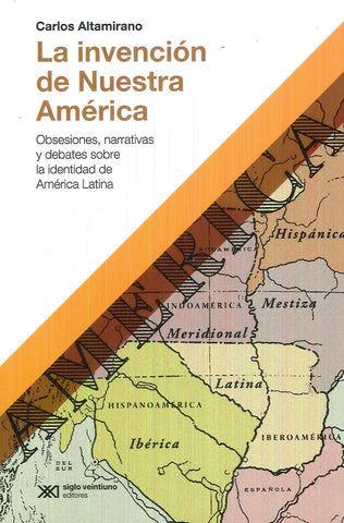 LA INVENCION DE NUESTRA AMERICA.. | Carlos Altamirano