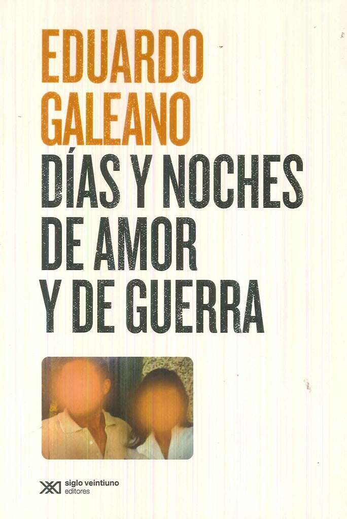 DIAS Y NOCHES DE AMOR Y DE GUERRA.. | Eduardo Galeano