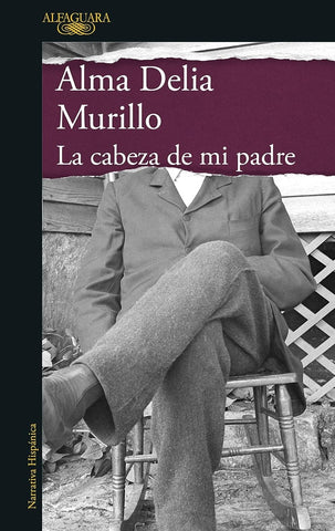 LA CABEZA DE MI PADRE | ALMA DELIA MURILLO