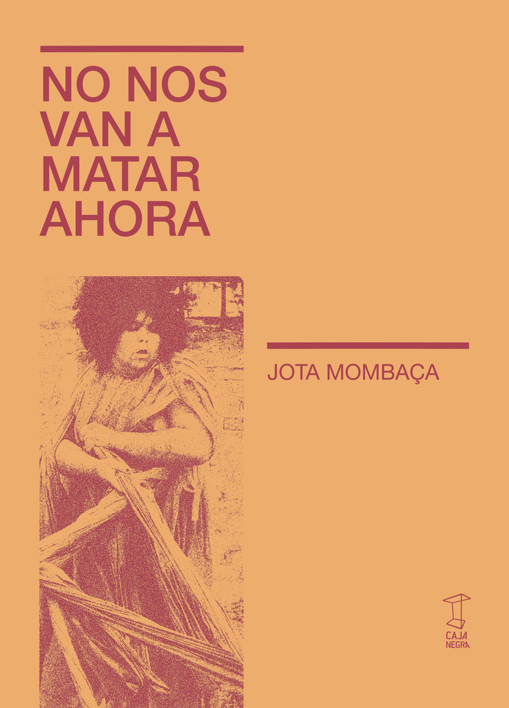 NO NOS VAN A MATAR AHORA |  JOTA  MOMBACA