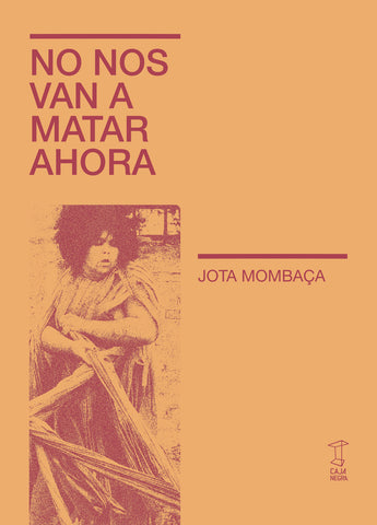 NO NOS VAN A MATAR AHORA |  JOTA  MOMBACA