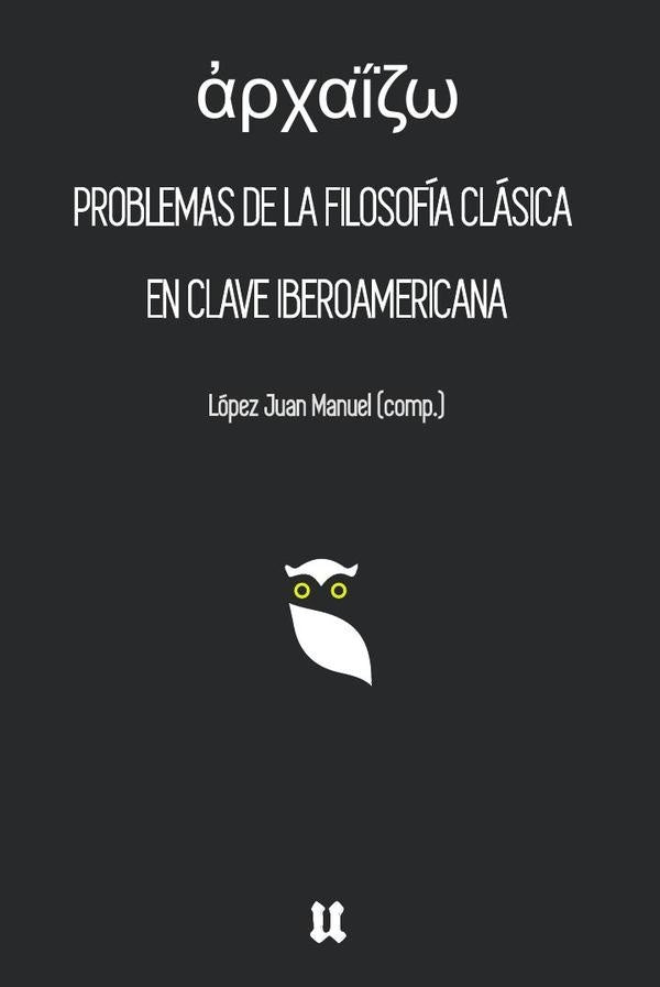 Problemas de la filosofía antigua en clave iberoamericana  | Juan Manuel López