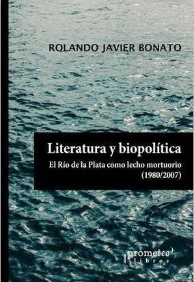LITERATURA Y BIOPOLITICA. EL RIO DE LA PLATA.. | ROLANDO JAVIER  BONATO