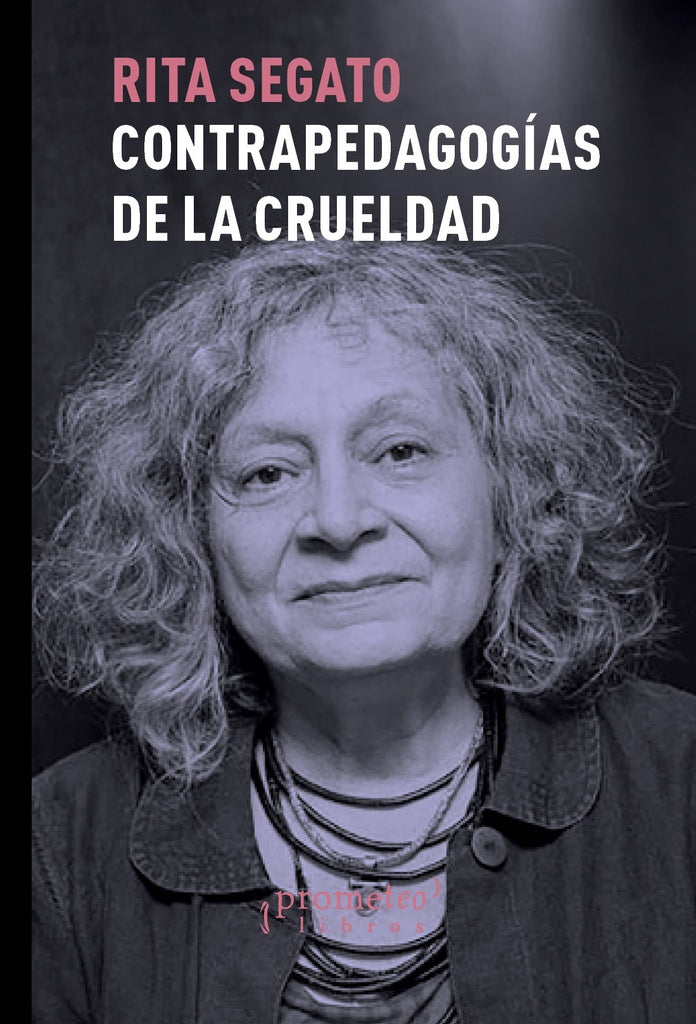 CONTRAPEDAGOGÍAS DE LA CRUELDAD.. | RITA SEGATO..