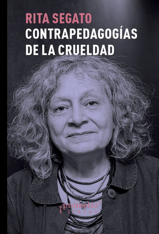 CONTRAPEDAGOGÍAS DE LA CRUELDAD.. | RITA SEGATO..