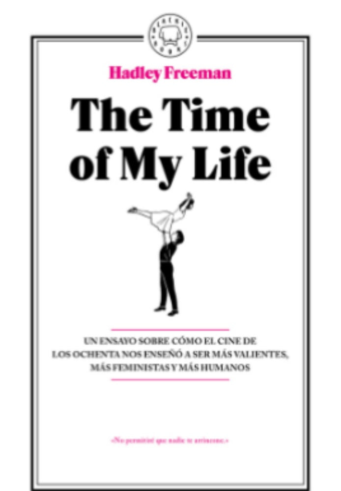 THE TIME OF MY LIFE.. |  Hadley  Freeman