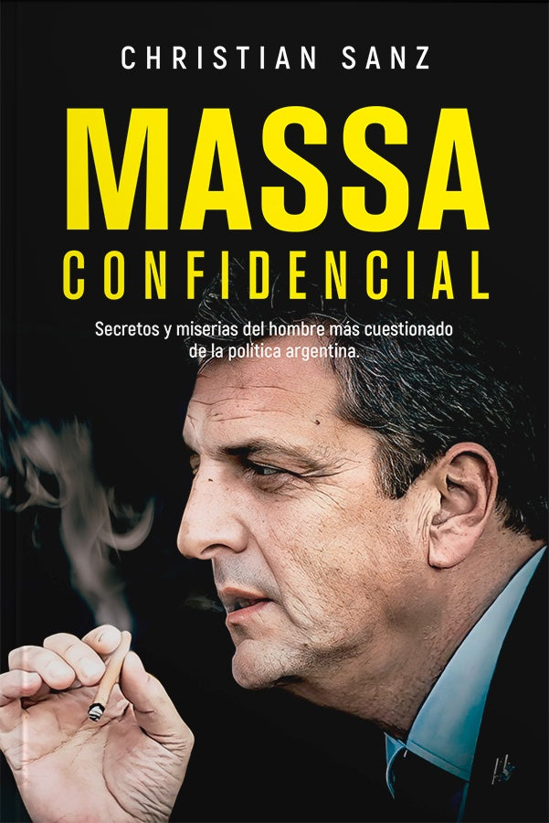 Massa confidencial: Secretos y miserias del hombre más cuestionado de la política argentina | Christian Sanz
