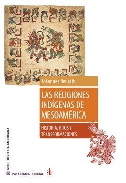 Las religiones indígenas de Mesoamérica | Johannes  Neurath