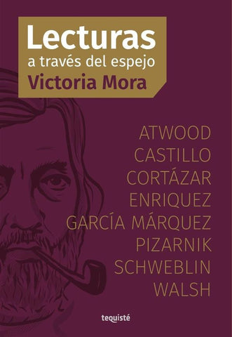 Lecturas a través del espejo: Atwood, Castillo, Cortázar, Enriquez, García Márquez, Pizarnik, Schweb | Victoria Mora