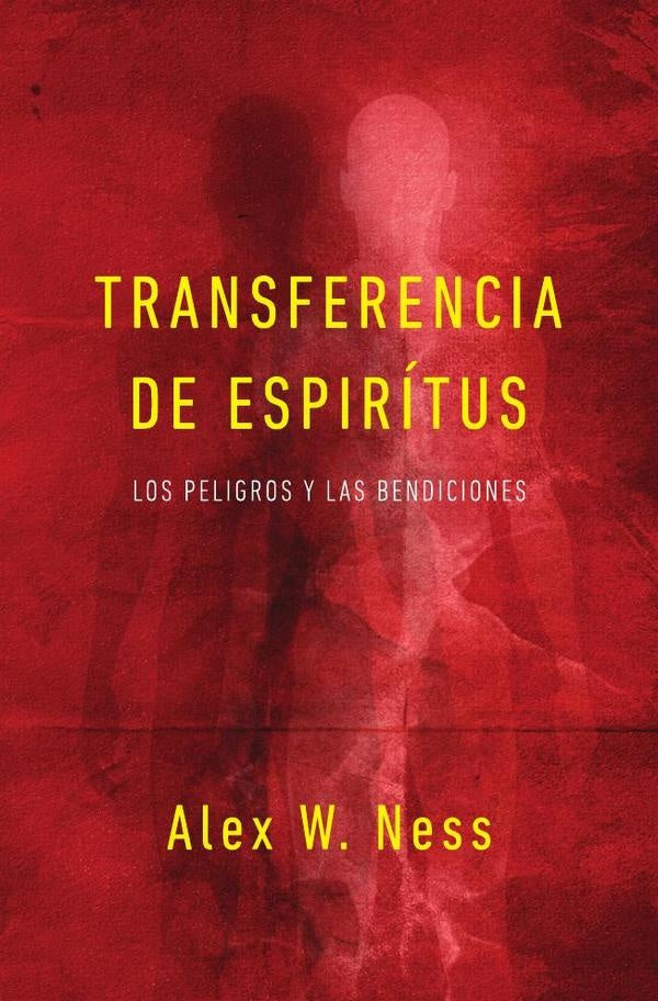 Transferencia de espíritus: Los peligros y las bendiciones | Ness Alex W.