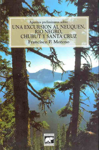 Apuntes preliminares sobre una excursión al Neuquén, Río Negro, Chubut y Santa Cruz | Francisco Pascasio Moreno