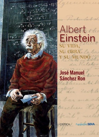 ALBERT EINSTEIN SU VIDA ,SU OBRA Y SU MUNDO (FALLADO) | José Manuel Sánchez Ron