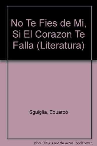 NO TE FIES DE MI SI EL CORAZON TE FALLA  | EDUARDO  SGUIGLIA