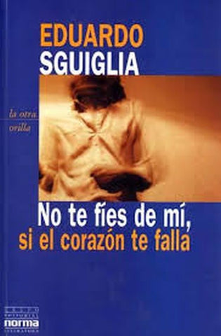 NO TE FIES DE MI SI EL CORAZON TE FALLA  | EDUARDO  SGUIGLIA