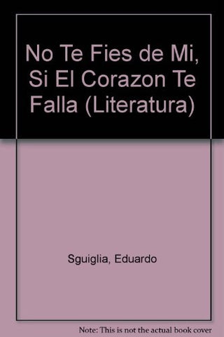NO TE FIES DE MI SI EL CORAZON TE FALLA  | EDUARDO  SGUIGLIA