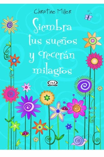 SIEMBRA TUS SUEÑOS Y CRECERÁN MILAGROS. | Christine Miller