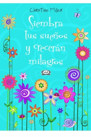 SIEMBRA TUS SUEÑOS Y CRECERÁN MILAGROS. | Christine Miller