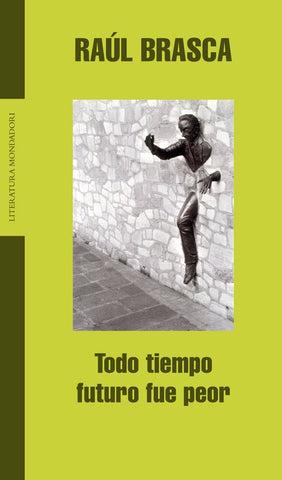 Todo tiempo futuro fue peor | Raúl Brasca